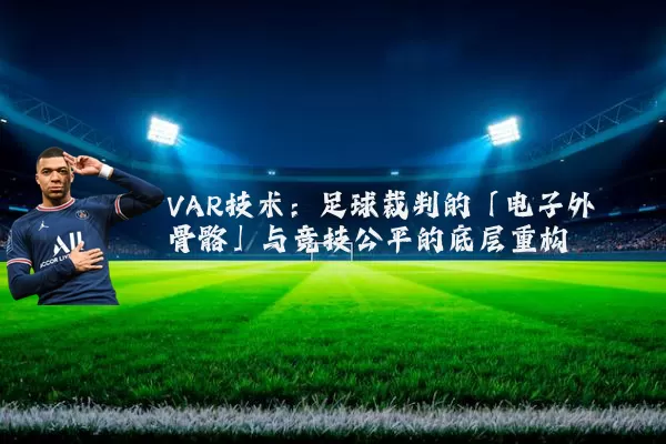VAR技术：足球裁判的「电子外骨骼」与竞技公平的底层重构