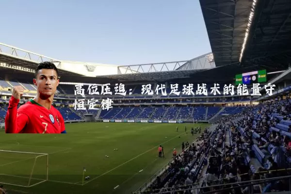 高位压迫：现代足球战术的能量守恒定律