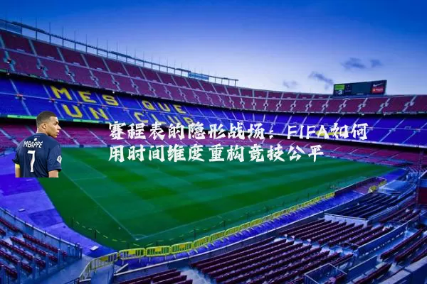 赛程表的隐形战场：FIFA如何用时间维度重构竞技公平