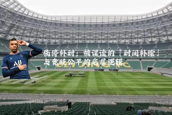 伤停补时：被误读的「时间补偿」与竞技公平的底层逻辑